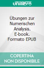 Übungen zur Numerischen Analysis. E-book. Formato EPUB ebook