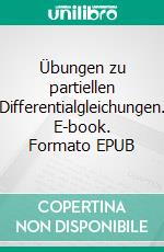 Übungen zu partiellen Differentialgleichungen. E-book. Formato EPUB ebook