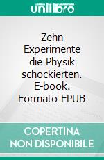 Zehn Experimente die Physik schockierten. E-book. Formato EPUB ebook
