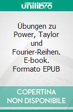 Übungen zu Power, Taylor und Fourier-Reihen. E-book. Formato EPUB ebook