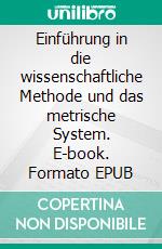 Einführung in die wissenschaftliche Methode und das metrische System. E-book. Formato EPUB ebook