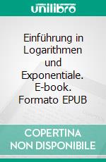 Einführung in Logarithmen und Exponentiale. E-book. Formato EPUB ebook