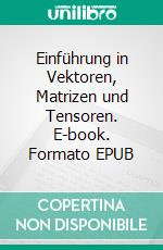 Einführung in Vektoren, Matrizen und Tensoren. E-book. Formato EPUB ebook