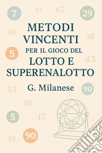 Metodi Vincenti per il Gioco del Lotto e SuperEnalottoAntichi e Moderni, Matematici, Statistici e Cabalistici. Guida per ottenere risultati positivi e vincere. E-book. Formato EPUB ebook