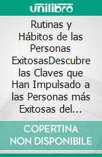 Rutinas y Hábitos de las Personas ExitosasDescubre las Claves que Han Impulsado a las Personas más Exitosas del Mundo a Ser Imparables. E-book. Formato EPUB ebook