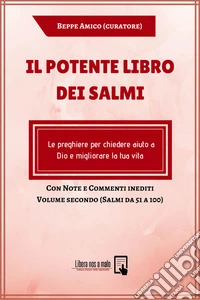 Il Potente Libro dei Salmi - Le preghiere per chiedere aiuto a Dio e migliorare la tua vita - Con Note e Commenti inediti di Beppe AmicoVolume secondo (Salmi da 51 a 100). E-book. Formato PDF ebook