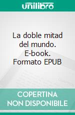 La doble mitad del mundo. E-book. Formato EPUB ebook