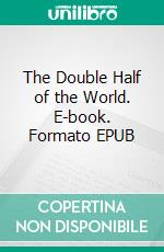 The Double Half of the World. E-book. Formato EPUB ebook