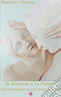 Il Silenzio e la Parolaun itinerario di filosofia poetica. E-book. Formato EPUB ebook