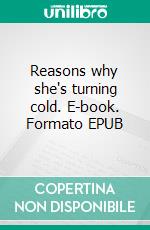 Reasons why she's turning cold. E-book. Formato EPUB ebook