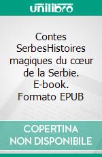 Contes SerbesHistoires magiques du cœur de la Serbie. E-book. Formato EPUB ebook