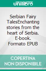Serbian Fairy TalesEnchanting stories from the heart of Serbia. E-book. Formato EPUB ebook