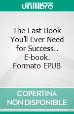 The Last Book You’ll Ever Need for Success.. E-book. Formato EPUB ebook