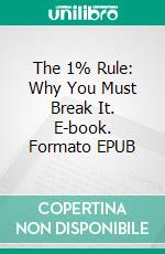 The 1% Rule: Why You Must Break It. E-book. Formato EPUB ebook