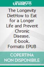 The Longevity DietHow to Eat for a Longer Life and Prevent Chronic Disease. E-book. Formato EPUB ebook