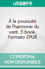 À la poursuite de l'harmonie du vent. E-book. Formato EPUB ebook