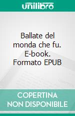 Ballate del monda che fu. E-book. Formato EPUB ebook
