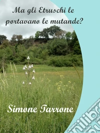Ma gli Etruschi le portavano le mutande?. E-book. Formato EPUB ebook