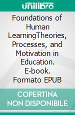 Foundations of Human LearningTheories, Processes, and Motivation in Education. E-book. Formato EPUB ebook