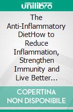 The Anti-Inflammatory DietHow to Reduce Inflammation, Strengthen Immunity and Live Better Every Day. E-book. Formato EPUB ebook