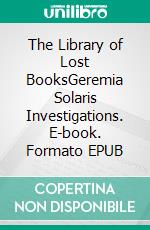 The Library of Lost BooksGeremia Solaris Investigations. E-book. Formato EPUB ebook