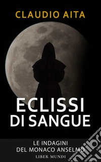 Eclissi di sangueLa seconda indagine del monaco Anselmo. E-book. Formato EPUB ebook