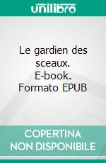 Le gardien des sceaux. E-book. Formato EPUB ebook