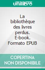 La bibliothèque des livres perdus. E-book. Formato EPUB ebook