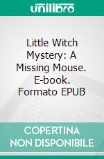 Little Witch Mystery: A Missing Mouse. E-book. Formato EPUB ebook