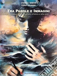 Tra parole e immaginiUn viaggio nella creazione artistica e letteraria. E-book. Formato EPUB ebook