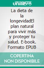 La dieta de la longevidadEl plan natural para vivir más y proteger tu salud. E-book. Formato EPUB ebook