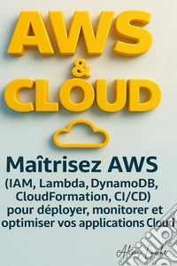 AWS & CloudMaîtrisez AWS (IAM, Lambda, DynamoDB, CloudFormation, CI/CD) pour déployer, monitorer et optimiser vos applications Cloud. E-book. Formato EPUB ebook