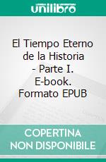 El Tiempo Eterno de la Historia - Parte I. E-book. Formato EPUB ebook