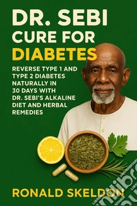 Dr. Sebi Cure for DiabetesReverse Type 1 and Type 2 Diabetes Naturally in 30 Days with Dr. Sebi’s Alkaline Diet and Herbal Remedies. E-book. Formato EPUB ebook
