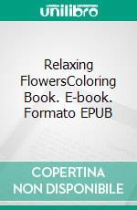Relaxing FlowersColoring Book. E-book. Formato EPUB ebook