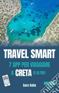 Travel Smart7 app per viaggiare a Creta (e oltre). E-book. Formato EPUB ebook