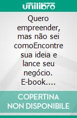 Quero empreender, mas não sei comoEncontre sua ideia e lance seu negócio. E-book. Formato EPUB ebook