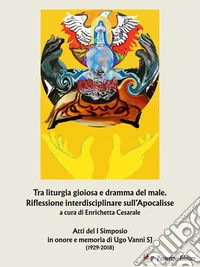 Tra liturgia gioiosa e dramma del male. Riflessione interdisciplinare sull’ApocalisseAtti del I Simposio  in onore e memoria di Ugo Vanni SJ  (1929-2018). E-book. Formato EPUB ebook