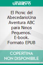 El Picnic del AbecedarioUna Aventura ABC para Ninos Pequenos. E-book. Formato EPUB ebook