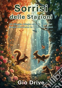 Sorrisi delle StagioniUn Viaggio Allegro con gli Amici del Bosco attraverso le Quattro Stagioni. E-book. Formato EPUB ebook