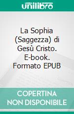 La Sophia (Saggezza) di Gesù Cristo. E-book. Formato EPUB ebook