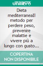 Dieta mediterraneaIl metodo per perdere peso, prevenire malattie e vivere più a lungo con gusto e semplicità. E-book. Formato EPUB ebook