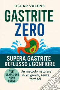 Gastrite ZeroSUPERA GASTRITE, REFLUSSO E GONFIORE UN METODO NATURALE IN 28 GIORNI, SENZA FARMACI. E-book. Formato EPUB ebook