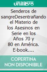 Senderos de sangreDesentrañando el Misterio de los Asesinos en Serie en los Años 70 y 80 en América. E-book. Formato EPUB ebook