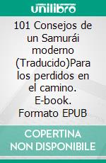 101 Consejos de un Samurái moderno (Traducido)Para los perdidos en el camino. E-book. Formato EPUB ebook