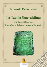 La Tavola Smeraldina: Un'Analisi Storica, Filosofica e del suo Impatto Esoterico. E-book. Formato EPUB ebook