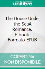 The House Under the SeaA Romance. E-book. Formato EPUB ebook