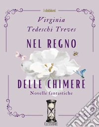 Nel regno delle chimereNovelle fantastiche. E-book. Formato EPUB ebook