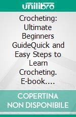 Crocheting: Ultimate Beginners GuideQuick and Easy Steps to Learn Crocheting. E-book. Formato EPUB ebook