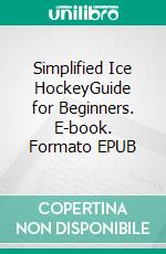 Simplified Ice HockeyGuide for Beginners. E-book. Formato EPUB ebook